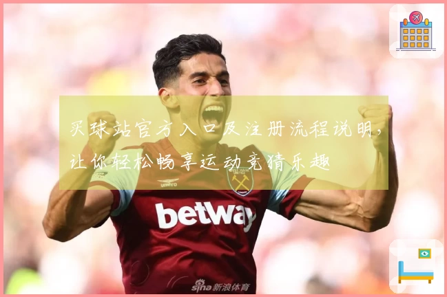 买球站官方入口及注册流程说明，让你轻松畅享运动竞猜乐趣