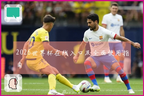 2026世界杯在线入口及全面使用指南